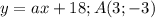 y=ax+18; A(3;-3)