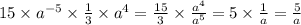 15 \times {a}^{ - 5} \times \frac{1}{3} \times {a}^{4} = \frac{15}{3} \times \frac{ {a}^{4} }{ {a}^{5} } = 5 \times \frac{1}{a} = \frac{5}{a}