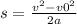 s = \frac{ {v}^{2} - v {0}^{2} }{2a}