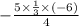 - \frac{5 \times \frac{1}{3} \times ( - 6)}{4}