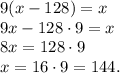 9(x-128)=x\\9x-128 \cdot 9=x\\8x=128 \cdot 9\\x=16 \cdot 9=144.