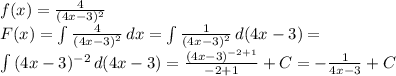 f(x)=\frac{4}{(4x-3)^{2} } \\F(x)=\int\limits {\frac{4}{(4x-3)^{2} } } \, dx =\int\limits {\frac{1}{(4x-3)^{2} } } \, d(4x-3)=\\\int\limits {(4x-3)^{-2} } \, d(4x-3)=\frac{(4x-3)^{-2+1} }{-2+1} +C =-\frac{1}{4x-3}+C