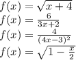 f(x)=\sqrt{x+4}\\f(x)=\frac{6}{3x+2}\\f(x)=\frac{4}{(4x-3)^{2} } \\f(x)=\sqrt{1-\frac{x}{2} }