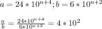 a=24*10^{n+4}; b=6*10^{n+2}\\\\\frac{a}{b}=\frac{24*10^{n+4}}{6*10^{n+2}} =4*10^{2}