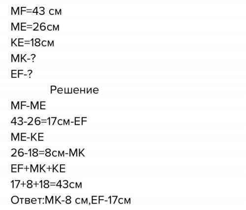 Известно, что MF = 43 см, ME=26 cм, КЕ= 18 см. Найдите длины отрезков МК и ЕF.​