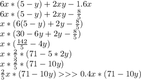 6x*(5-y)+2xy-1.6x\\6x*(5-y)+2xy-\frac{8}{5}\\x*(6(5-y)+2y-\frac{8}{5})\\x*(30-6y+2y-\frac{8}{5})\\x*(\frac{142}{5} -4y)\\x*\frac{2}{5}*(71-5*2y)\\x*\frac{2}{5}*(71-10y)\\\frac{2}{5}x*(71-10y) 0.4x*(71-10y)
