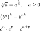 \sqrt[n]{a}=\big a^{\frac 1n},\ \ \ a\geq 0\\\\\big(b^n\big)^k=\big b^{nk}\\\\\big c^n\cdot \big c^p=\big c^{n+p}
