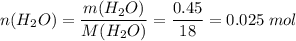n(H_2O) = \dfrac{m(H_2O)}{M(H_2O)} = \dfrac{0.45}{18} = 0.025\;mol