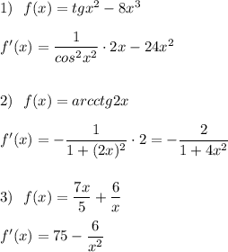 1)\ \ f(x)=tgx^2-8x^3\\\\f'(x)=\dfrac{1}{cos^2x^2}\cdot 2x-24x^2\\\\\\2)\ \ f(x)=arcctg2x\\\\f'(x)=-\dfrac{1}{1+(2x)^2}\cdot 2=-\dfrac{2}{1+4x^2}\\\\\\3)\ \ f(x)=\dfrac{7x}{5}+\dfrac{6}{x}\\\\f'(x)=\dfarc{7}{5}-\dfrac{6}{x^2}