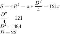 \displaystyle S=\pi R^2=\pi*\frac{D^2}{4}=121\pi\\\frac{D^2}{4}=121\\D^2=484\\D=22
