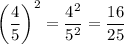 \displaystyle{\left({\frac{4}{5}}\right)^2}=\frac{{{4^2}}}{{{5^2}}}=\frac{{16}}{{25}}