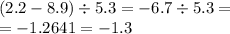 (2.2 - 8.9) \div 5.3 = - 6.7 \div 5.3 = \\ = - 1.2641 = - 1 .3