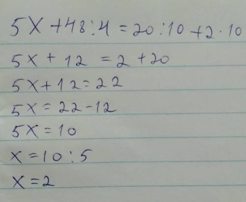 Решити уррвнение : 5×+48:4=20:10+2*10