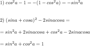 1) \; cos^2a-1=-(1-cos^2a)=-sin^2a\\\\\\2)\; (sina+cosa)^2-2sinacosa=\\\\=sin^2a+2sinacosa+cos^2a-2sinacosa\\\\=sin^2a+cos^2a=1