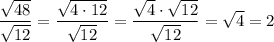 \displaystyle\frac{{\sqrt{48}}}{{\sqrt{12}}}=\frac{{\sqrt{4\cdot12}}}{{\sqrt{12}}}=\frac{{\sqrt4\cdot\sqrt{12}}}{{\sqrt{12}}}=\sqrt4=2