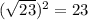 (\sqrt{23} )^{2} = 23