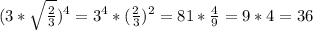 (3*\sqrt{\frac{2}{3} } ) ^ 4 = 3^4 * (\frac{2}{3} )^2 = 81 * \frac{4}{9} = 9 * 4 = 36