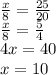 \frac{x}{8} = \frac{25}{20} \\ \frac{x}{8} = \frac{5}{4} \\ 4x = 40 \\ x = 10