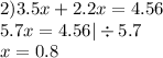 2)3.5x + 2.2x = 4.56 \\ 5.7x = 4.56 | \div 5.7 \\ x = 0.8