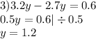 3)3.2y - 2.7y = 0.6 \\ 0.5y = 0.6 | \div 0.5 \\ y = 1.2
