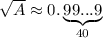 \sqrt{A}\approx 0.\underbrace{99...9}_{40}