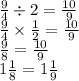 \frac{9}{4} \div 2 = \frac{10}{9} \\ \frac{9}{4} \times \frac{1}{2} = \frac{10}{9} \\ \frac{9}{8} = \frac{10}{9} \\ 1 \frac{1}{8} = 1 \frac{1}{9}