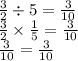 \frac{3}{2} \div 5 = \frac{3}{10} \\ \frac{3}{2} \times \frac{1}{5} = \frac{3}{10} \\ \frac{3}{10} = \frac{3}{10}