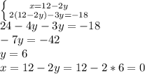 \left \{ {{x=12-2y} \atop {2(12-2y)-3y=-18}} \right. \\24-4y-3y=-18\\-7y=-42\\y=6\\x=12-2y=12-2*6=0\\