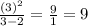 \frac{(3)^{2} }{3-2} = \frac{9}{1} = 9