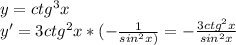y=ctg^3x\\y'=3ctg^2x*(-\frac{1}{sin^2x)}=-\frac{3ctg^2x}{sin^2x}