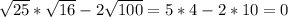 \sqrt{25}*\sqrt{16}-2\sqrt{100} =5*4-2*10 =0