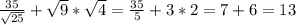 \frac{35}{\sqrt{25} } +\sqrt{9} *\sqrt{4}=\frac{35}{5}+3*2 =7+6=13