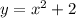 y = {x}^{2} + 2