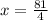 x = \frac{81}{ 4}