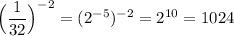 \Big(\dfrac{1}{32}\Big)^{-2}=(2^{-5})^{-2}=2^{10}=1024