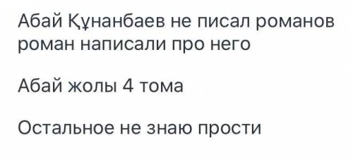 1. Абай Құнанбаев қандай роман жазды? 2. «Абай жолы» романы неше томнан тұрады? 3. 1 том не туралы?