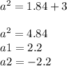 a^2=1.84+3\\\\a^2=4.84\\a1=2.2\\a2=-2.2