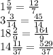 1 \frac{5}{7} = \frac{12}{7} \\ 3 \frac{3}{14} = \frac{45}{14} \\ 18 \frac{2}{9} = \frac{164}{9} \\ 14 \frac{11}{37} = \frac{529}{37}