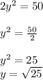 2y^{2} =50\\\\y^{2} = \frac{50}{2} \\\\ y^{2} = 25\\y = \sqrt{25} \\