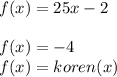 f(x)= 25x-2\\\\f(x)=-4\\f(x)= koren(x)