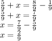 \frac{5}{9} + x = \frac{8}{9 } - \frac{1}{9 } \\ \frac{5}{9} + x = \frac{7}{9} \\ x = \frac{7}{9} - \frac{5}{9} \\ x = \frac{2}{9}