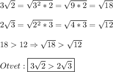 3\sqrt{2}=\sqrt{3^{2}*2 }=\sqrt{9*2}=\sqrt{18}\\\\2\sqrt{3}=\sqrt{2^{2}*3 }=\sqrt{4*3}=\sqrt{12}\\\\1812 \Rightarrow \sqrt{18}\sqrt{12}\\\\Otvet:\boxed{3\sqrt{2}2\sqrt{3}}