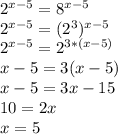 2^{x-5}=8^{x-5}\\2^{x-5}=(2^3)^{x-5}\\2^{x-5}=2^{3*(x-5)}\\x-5=3(x-5)\\x-5=3x-15\\10=2x\\x=5