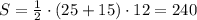 S = \frac{1}{2} \cdot (25 + 15) \cdot 12 = 240