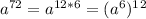 a^{72}=a^{12*6}=(a^6)^1^2