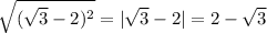 \sqrt{(\sqrt{3}-2) ^{2} } =|\sqrt{3}-2|=2-\sqrt{3}