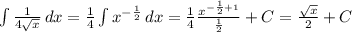 \int\limits {\frac{1}{4\sqrt{x} } } \, dx =\frac{1}{4} \int\limits {x^{-\frac{1}{2} } } \, dx =\frac{1}{4}\frac{x^{-\frac{1}{2} +1} }{\frac{1}{2} }+C = \frac{\sqrt{x}}{2} +C