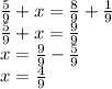 \frac{5}{9} + x = \frac{8}{9} + \frac{1}{9} \\ \frac{5}{9} + x = \frac{9}{9} \\ x = \frac{9}{9} - \frac{5}{9} \\ x = \frac{4}{9}