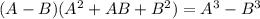 (A-B)(A^2+AB+B^2)=A^3-B^3