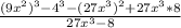 \frac{(9x^2)^3-4^3-(27x^3)^2+27x^3*8}{27x^3-8}